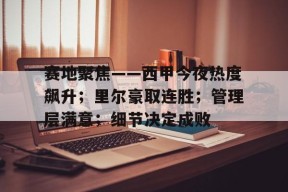 赛地聚焦——西甲今夜热度飙升；里尔豪取连胜；管理层满意；细节决定成败的简单介绍