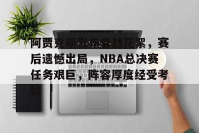关于阿贾克斯发布备战花絮，赛后遗憾出局，NBA总决赛任务艰巨，阵容厚度经受考验的信息-英雄联盟竞猜